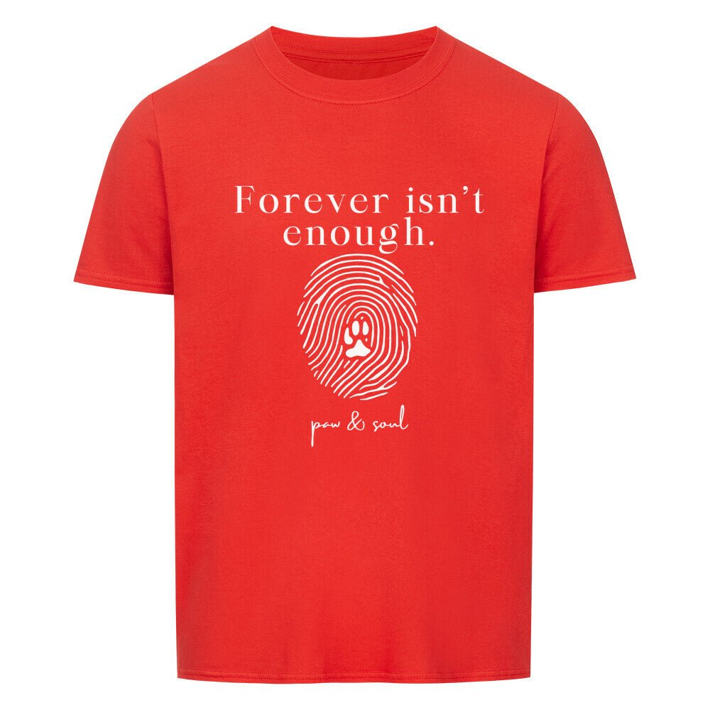 Forever isn’t enough. – Unisex T-Shirt - Paw & Soul