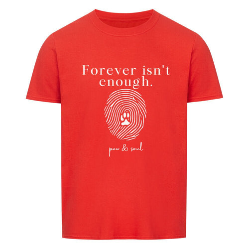 Forever isn’t enough. – Unisex T-Shirt - Paw & Soul
