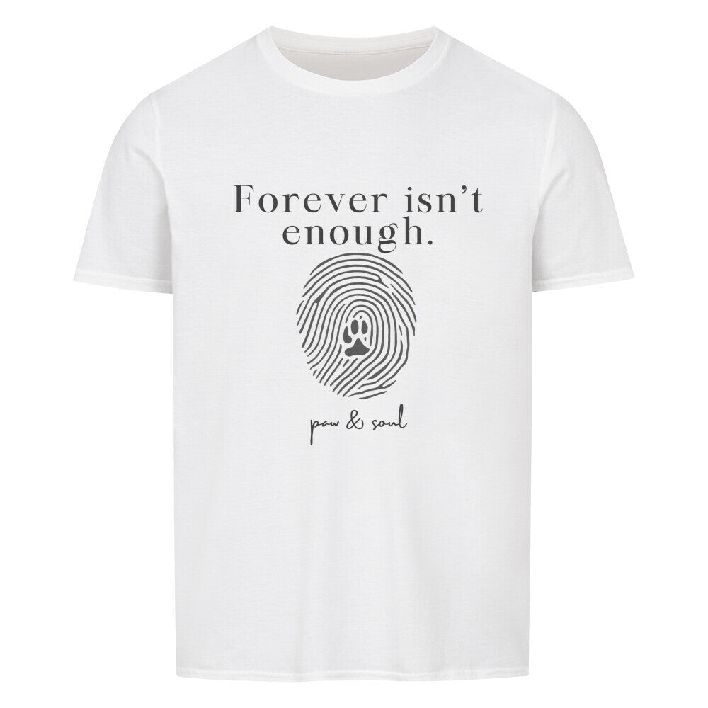 Forever isn’t enough. – Unisex T-Shirt - Paw & Soul