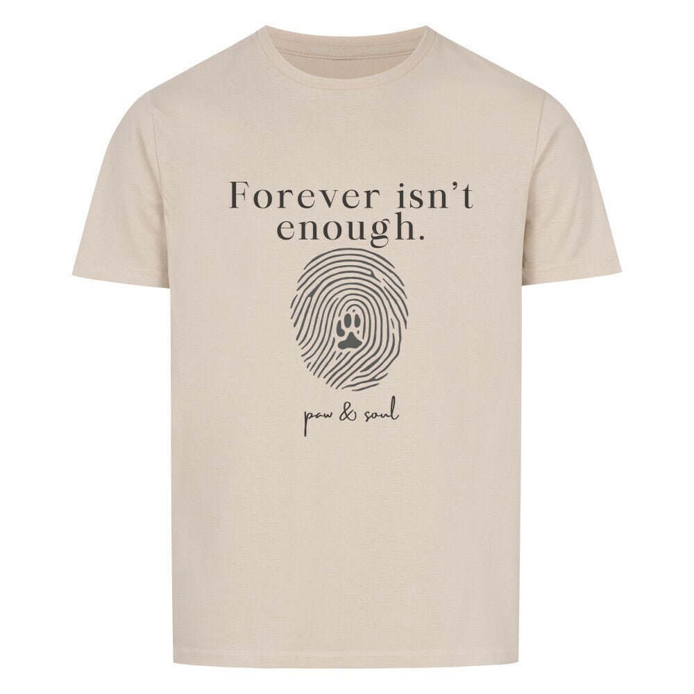 Forever isn’t enough. – Unisex T-Shirt - Paw & Soul