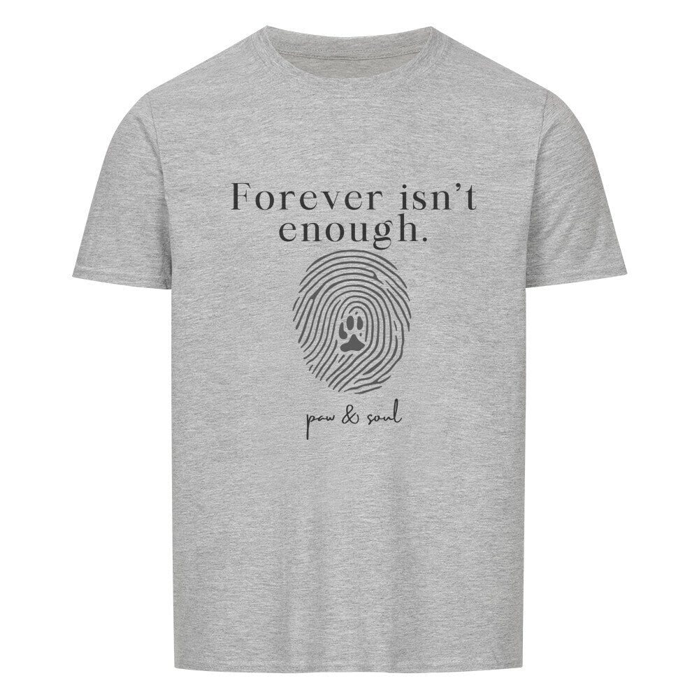 Forever isn’t enough. – Unisex T-Shirt - Paw & Soul